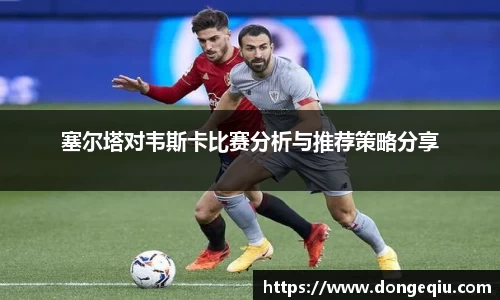塞尔塔对韦斯卡比赛分析与推荐策略分享